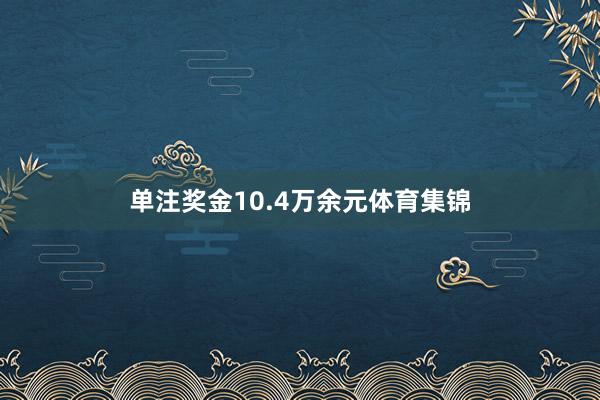 单注奖金10.4万余元体育集锦