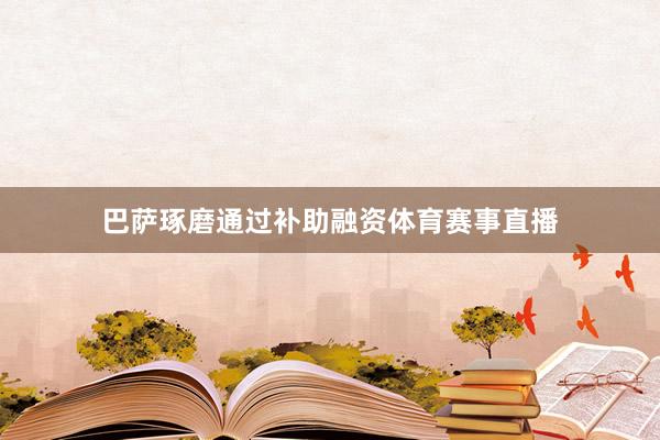 巴萨琢磨通过补助融资体育赛事直播