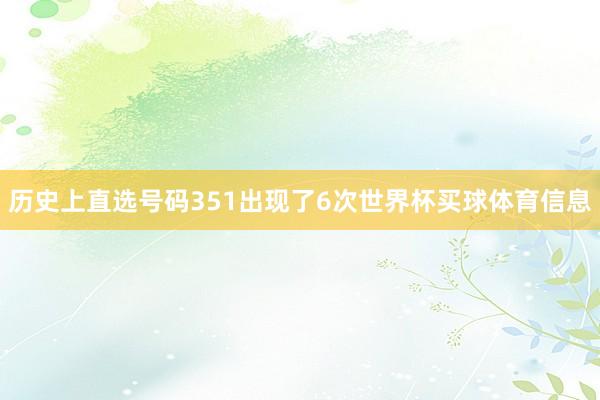 历史上直选号码351出现了6次世界杯买球体育信息