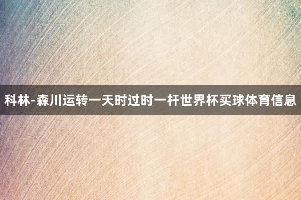科林-森川运转一天时过时一杆世界杯买球体育信息