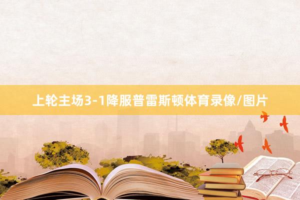 上轮主场3-1降服普雷斯顿体育录像/图片