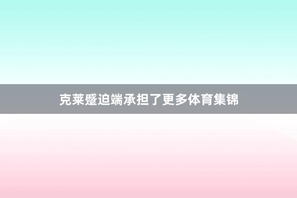 克莱蹙迫端承担了更多体育集锦