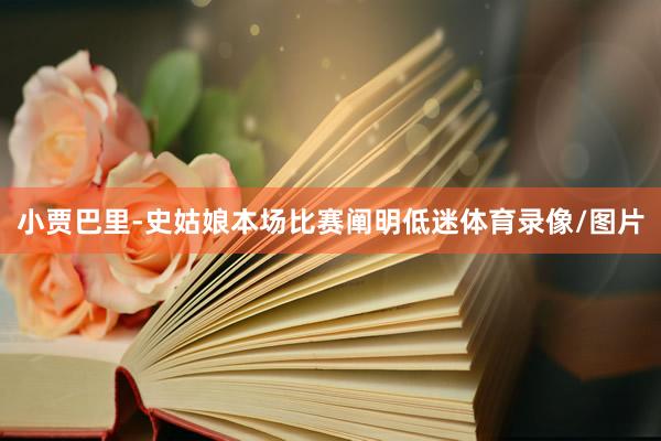 小贾巴里-史姑娘本场比赛阐明低迷体育录像/图片