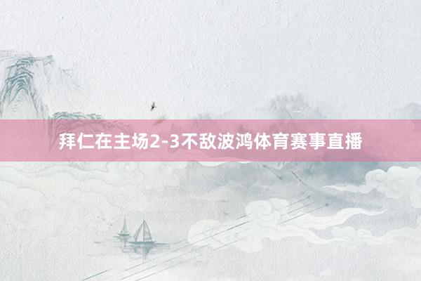 拜仁在主场2-3不敌波鸿体育赛事直播