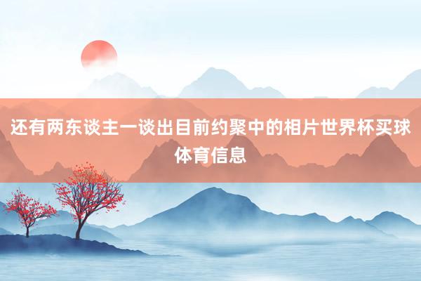 还有两东谈主一谈出目前约聚中的相片世界杯买球体育信息
