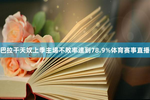 巴拉干天奴上季主場不敗率達到78.9%体育赛事直播