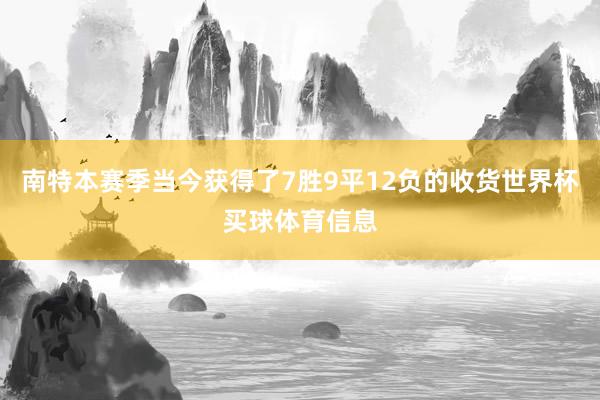 南特本赛季当今获得了7胜9平12负的收货世界杯买球体育信息