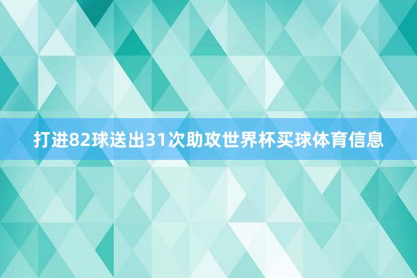 打进82球送出31次助攻世界杯买球体育信息