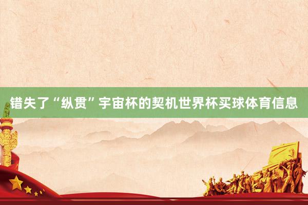 错失了“纵贯”宇宙杯的契机世界杯买球体育信息