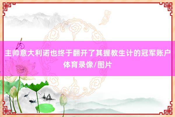 主帅意大利诺也终于翻开了其握教生计的冠军账户体育录像/图片
