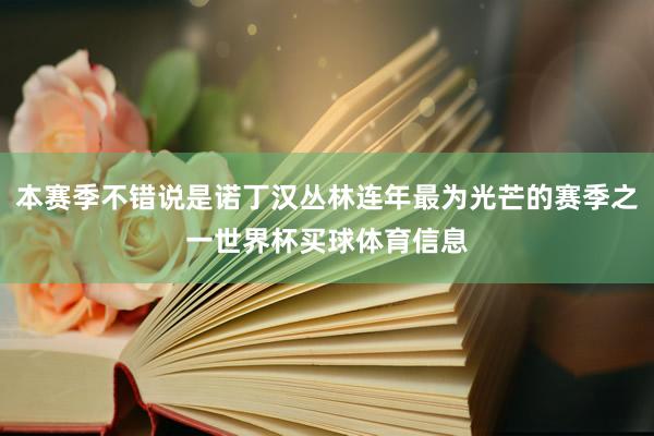 本赛季不错说是诺丁汉丛林连年最为光芒的赛季之一世界杯买球体育信息