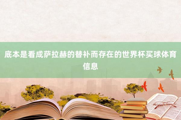 底本是看成萨拉赫的替补而存在的世界杯买球体育信息