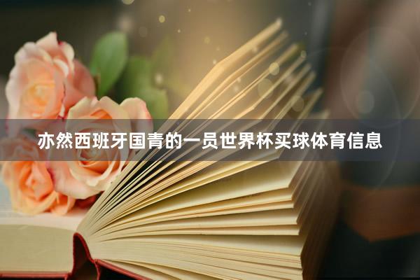 亦然西班牙国青的一员世界杯买球体育信息