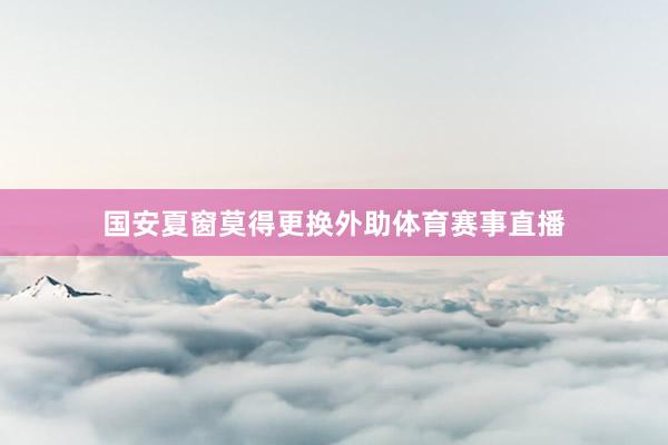 国安夏窗莫得更换外助体育赛事直播