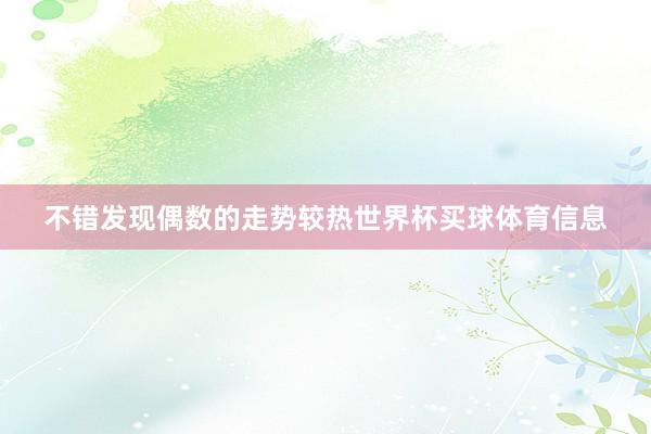 不错发现偶数的走势较热世界杯买球体育信息