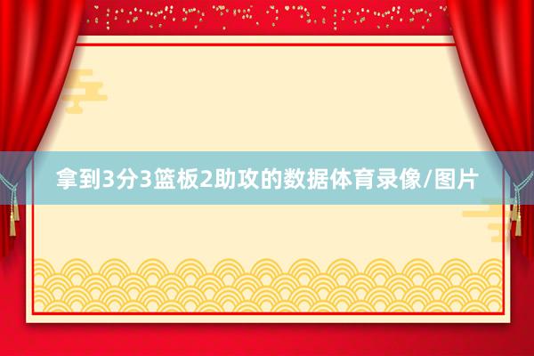 拿到3分3篮板2助攻的数据体育录像/图片