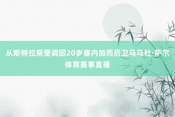 从斯特拉斯堡调回20岁塞内加而后卫马马杜·萨尔体育赛事直播