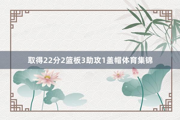 取得22分2篮板3助攻1盖帽体育集锦