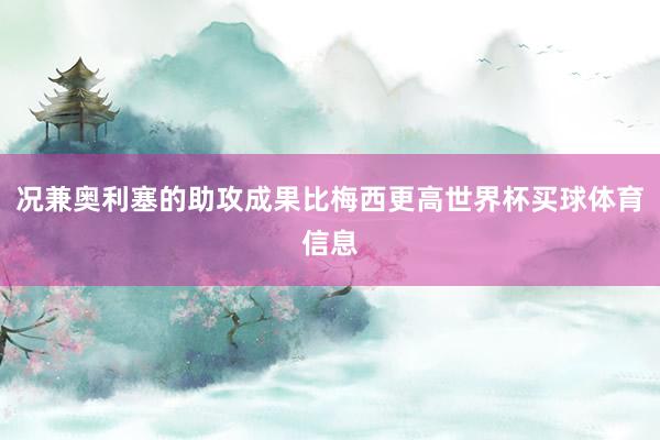 况兼奥利塞的助攻成果比梅西更高世界杯买球体育信息