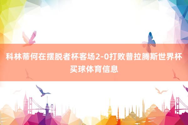 科林蒂何在摆脱者杯客场2-0打败普拉腾斯世界杯买球体育信息