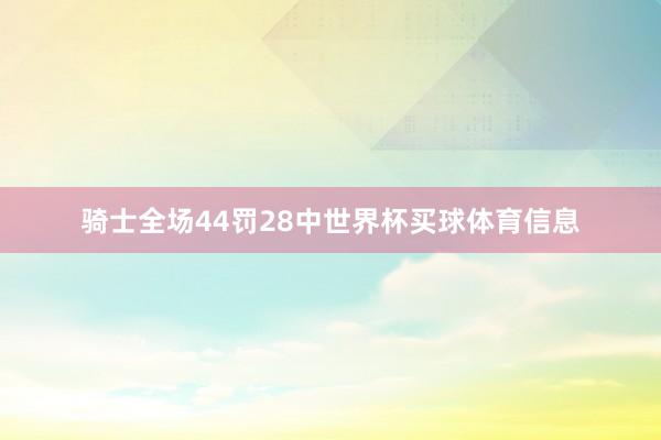 骑士全场44罚28中世界杯买球体育信息