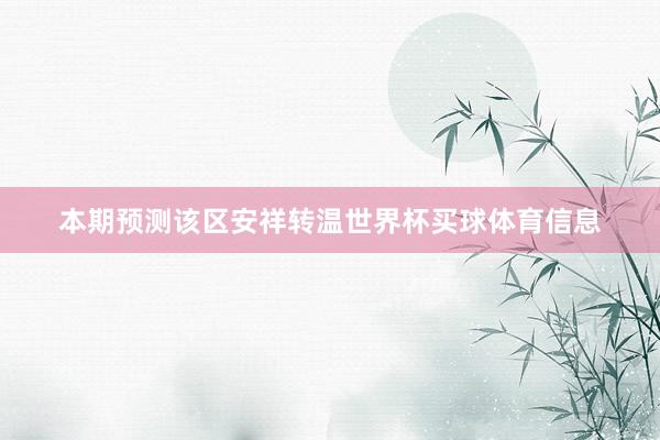 本期预测该区安祥转温世界杯买球体育信息
