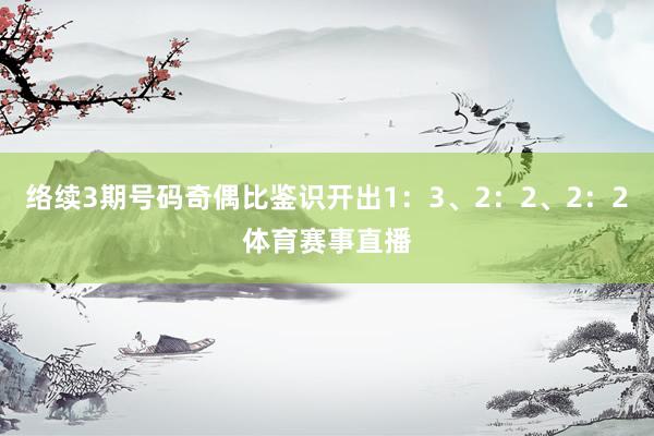 络续3期号码奇偶比鉴识开出1：3、2：2、2：2体育赛事直播