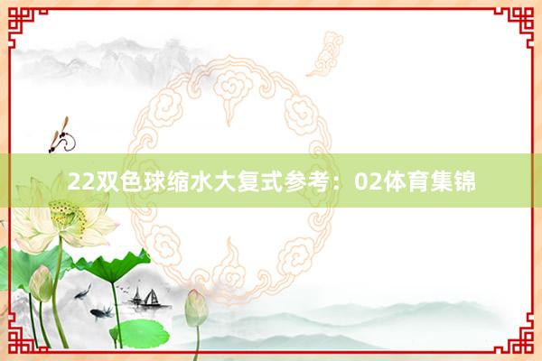 22　　双色球缩水大复式参考：02体育集锦