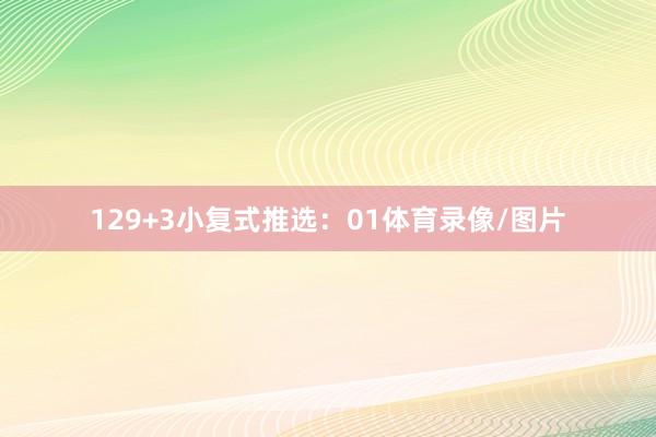 12　　9+3小复式推选：01体育录像/图片