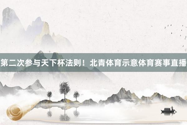 第二次参与天下杯法则！北青体育示意体育赛事直播