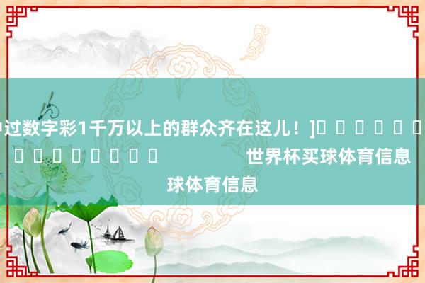 中过数字彩1千万以上的群众齐在这儿！]　　															                世界杯买球体育信息