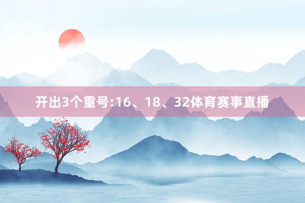 开出3个重号:16、18、32体育赛事直播